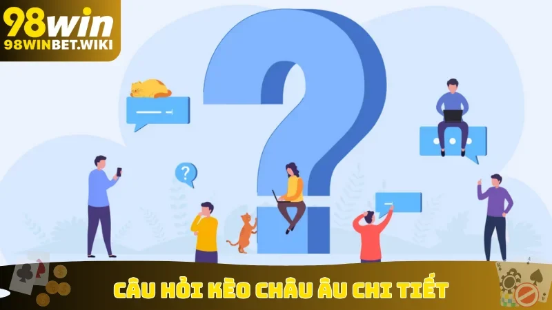 Câu hỏi kèo Châu Âu chi tiết