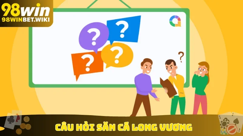 Câu hỏi săn cá Long Vương