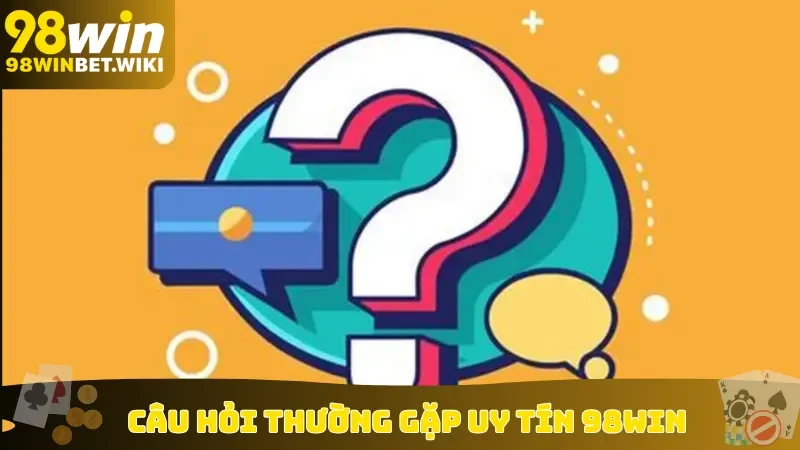 Câu hỏi thường gặp uy tín 98win