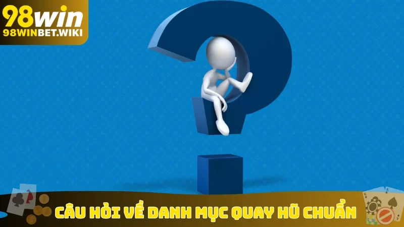 Câu hỏi về danh mục quay hũ chuẩn