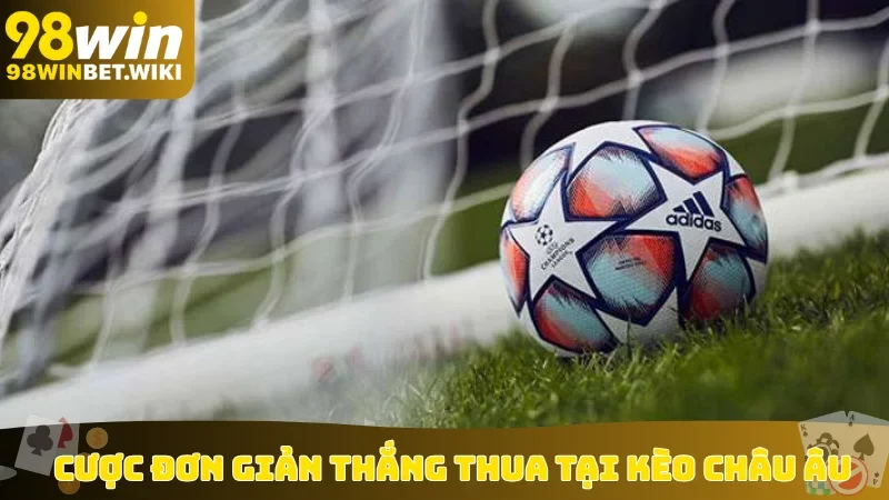 Cược đơn giản thắng thua tại kèo Châu Âu