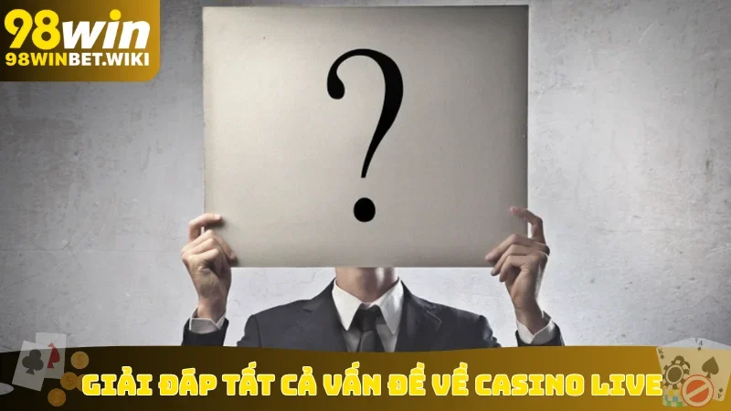 Giải đáp tất cả vấn đề về casino live