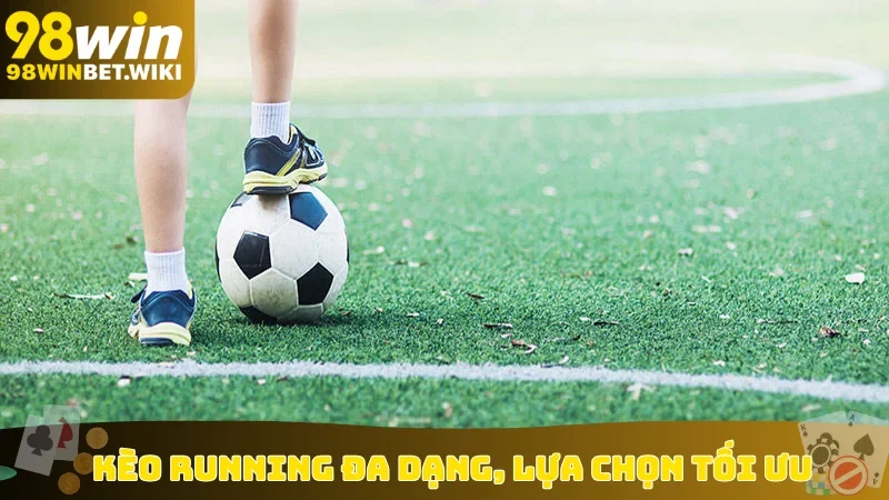 Kèo running đa dạng, lựa chọn tối ưu